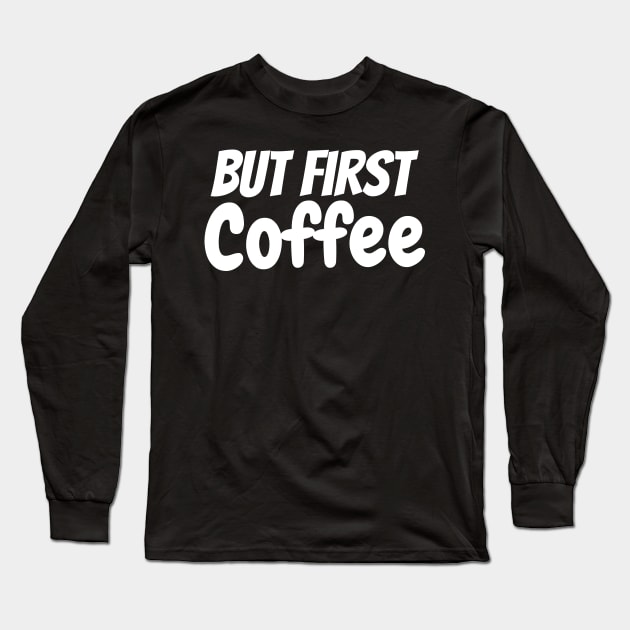 But First Coffee the best coffee lover gift Long Sleeve T-Shirt by MariaB
